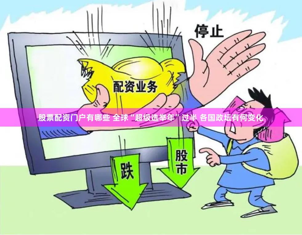 股票配资门户有哪些 全球“超级选举年”过半 各国政坛有何变化