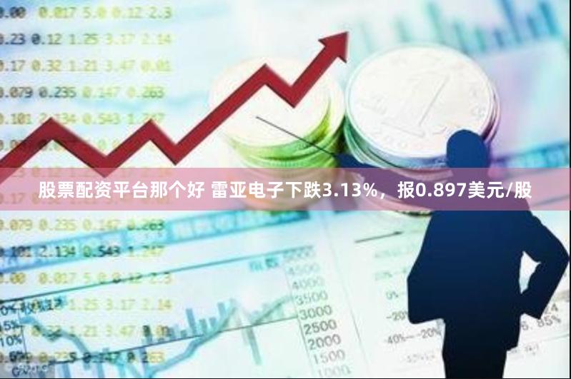 股票配资平台那个好 雷亚电子下跌3.13%，报0.897美元/股