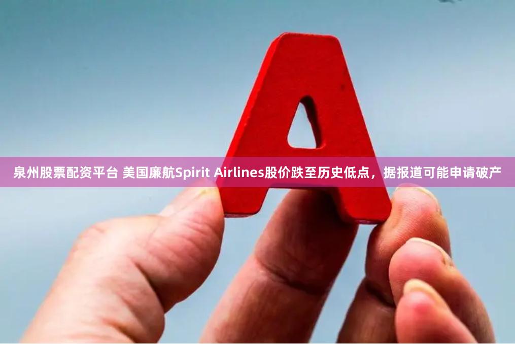 泉州股票配资平台 美国廉航Spirit Airlines股价跌至历史低点，据报道可能申请破产